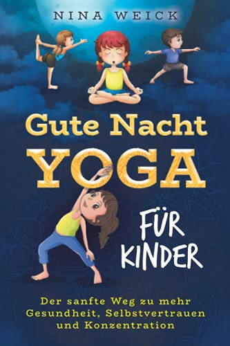 Gute Nacht Yoga für Kinder: Der sanfte Weg zu mehr Gesundheit, Selbstvertrauen und Konzentration