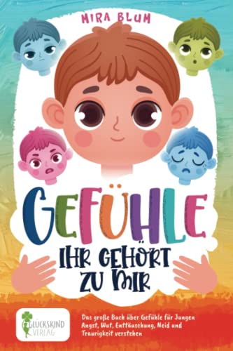 Gefühle- Ihr gehört zu mir: Das große Buch über Gefühle für Jungen. Angst, Wut, Enttäuschung, Neid und Traurigkeit verstehen